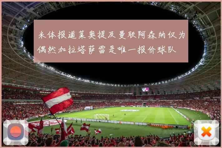 米体报道莱奥提及曼联阿森纳仅为偶然加拉塔萨雷是唯一报价球队