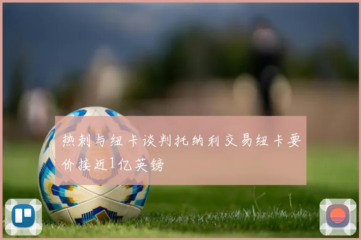 热刺与纽卡谈判托纳利交易纽卡要价接近1亿英镑
